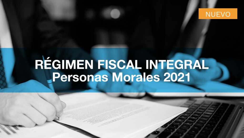 Régimen Fiscal Integral - Personas Morales 2021