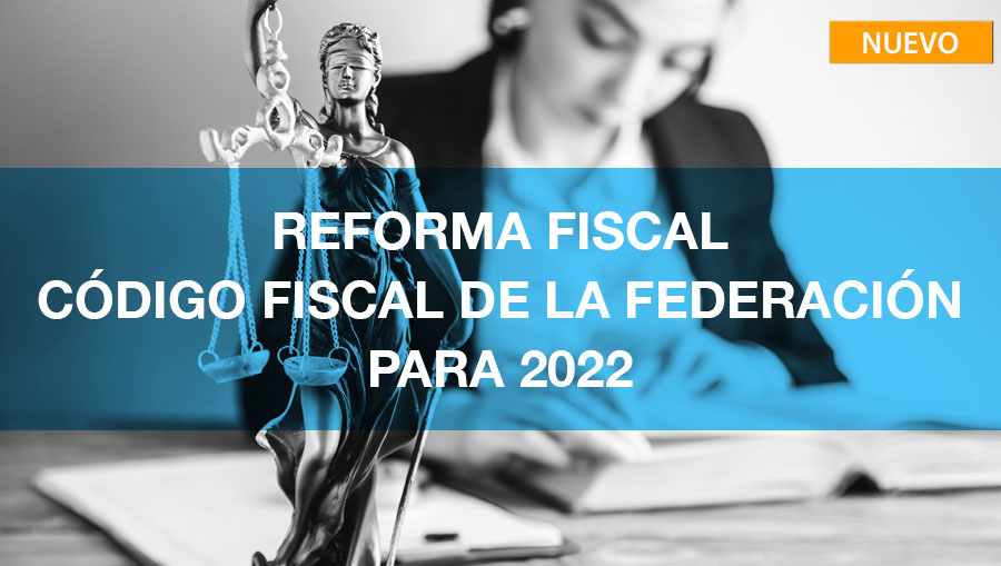 Reforma Fiscal Código Fiscal de la Federación para 2022